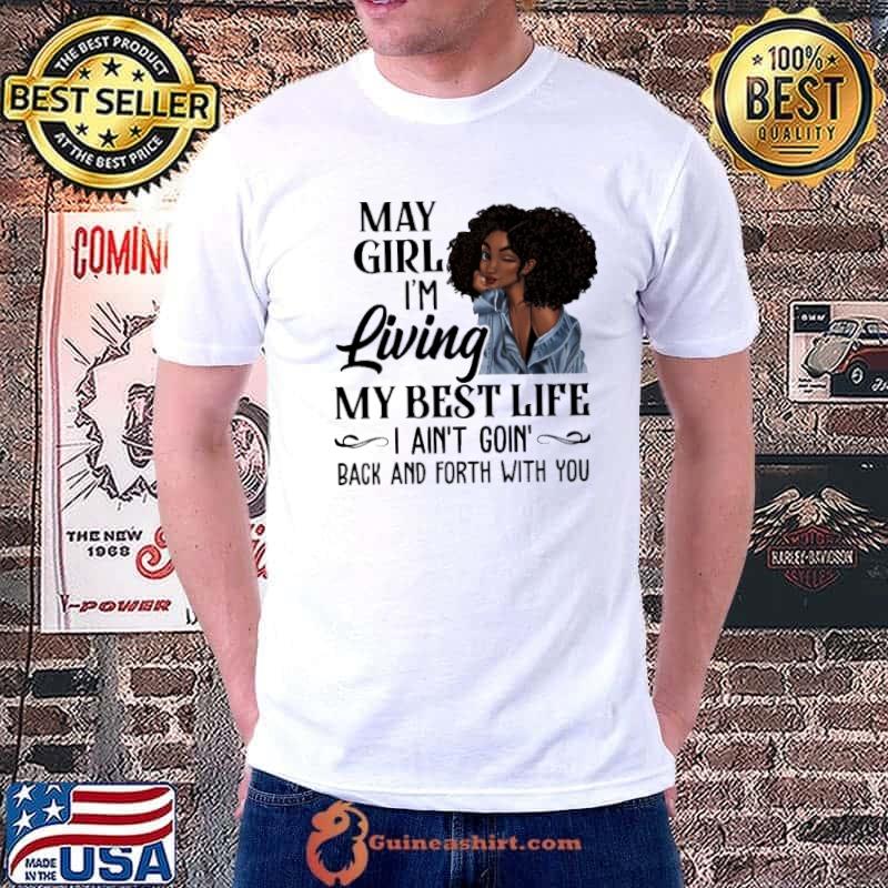 May girl living my best life ain't goin' back and forth with you shirt