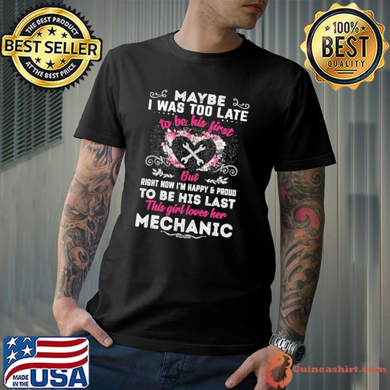 Maybe was too late this girl loves her mechanic flower s Unisex