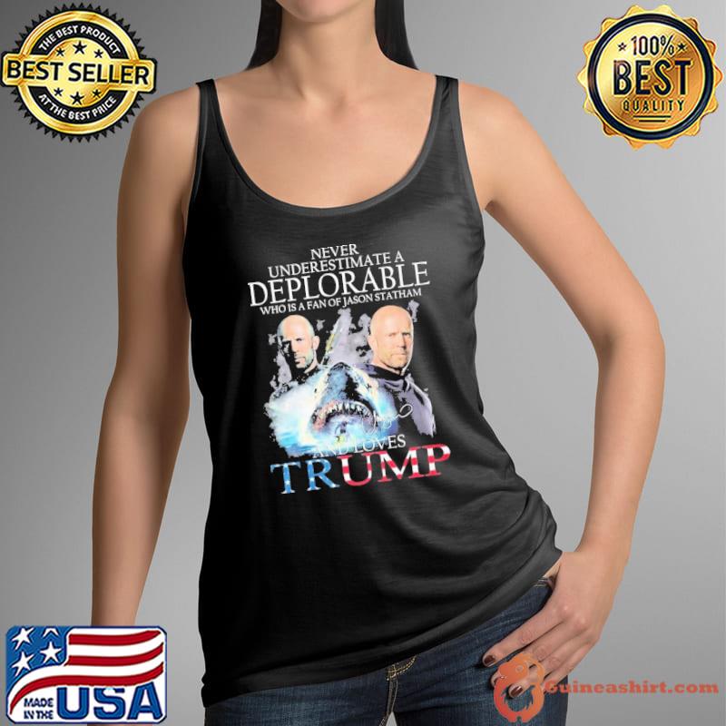 Never Underestimate A Deplorable Who Is A Fan Of Jason Statham And Loves Trump Signatures Shirt Tank Top