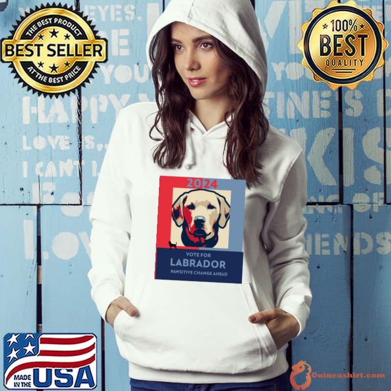 Pawsidential Labrador 2024 Vote For Labrador Change T-Shirt Hoodie
