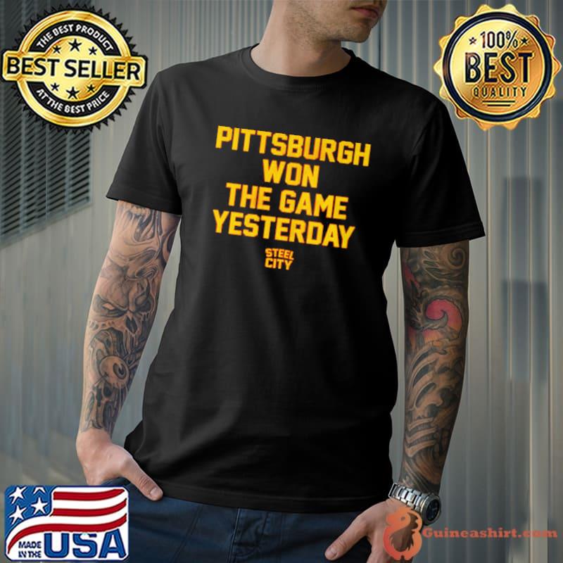 Pittsburgh won the game yesterday shirt