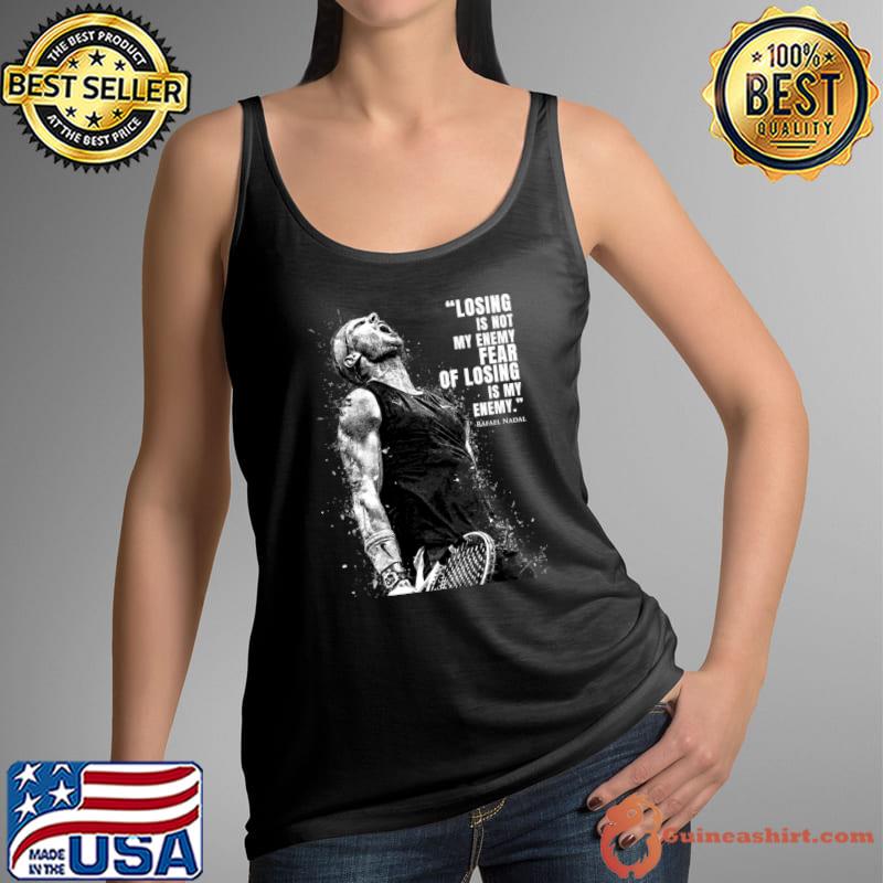 Rafael Nadal Quotes Losing Is Not My Enemy Of Losing T-Shirt