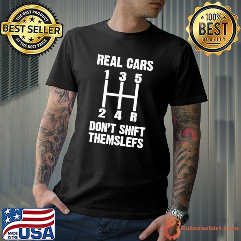 Real Cars Don't Shift Themselves Mechanic Auto Racing T-Shirt Unisex