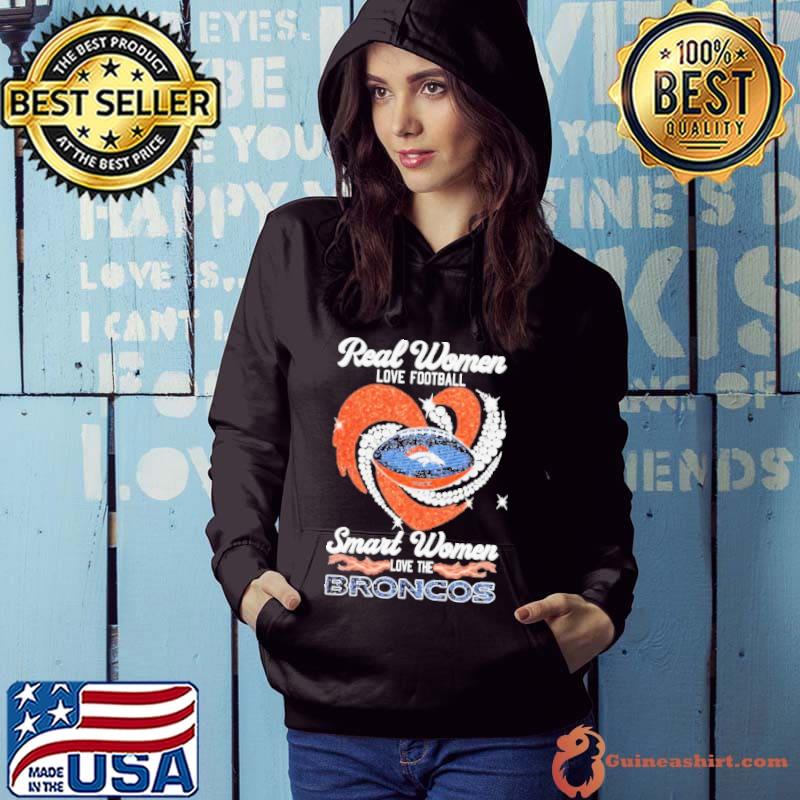 Real women love football smart women love the broncos shirt, hoodie, sweater,  long sleeve and tank top