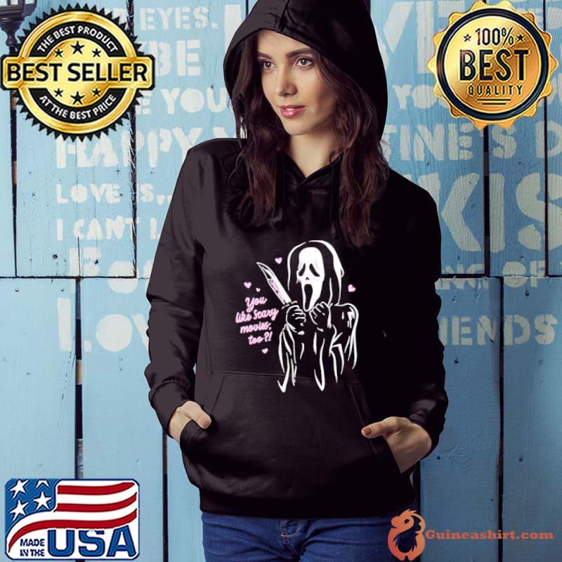 Scream Ghost Face You Like Scary Movies Shirt Hoodie