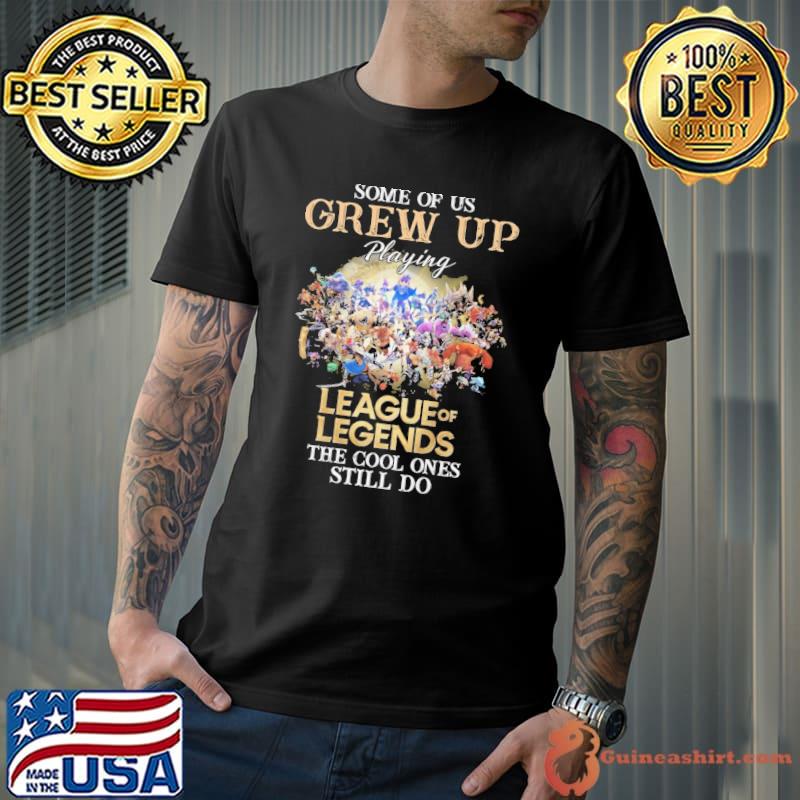 SOme of us grew up playing league of legends the cool ones still do shirt