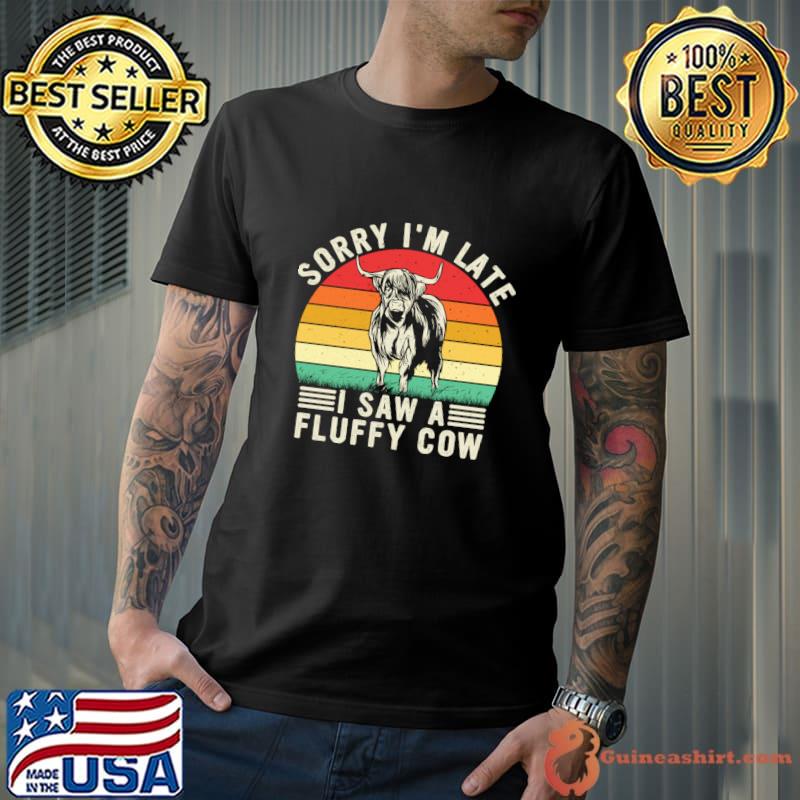 Sorry I'm Late I Saw A Fluffy Cow Vintage Cow Breeders and Cow Lovers T-Shirt Unisex