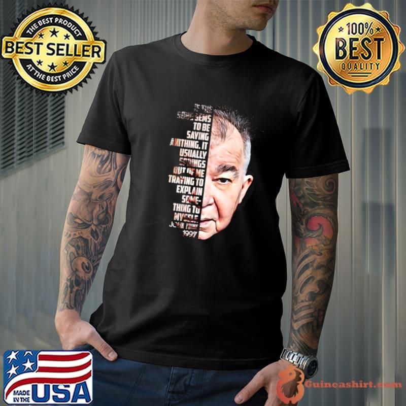 Special Present John Prine If The SOng Sems To Be Saying Anithing Traying Explain T-Shirt Unisex