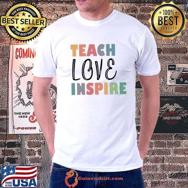Teach Love Inspire Shirt