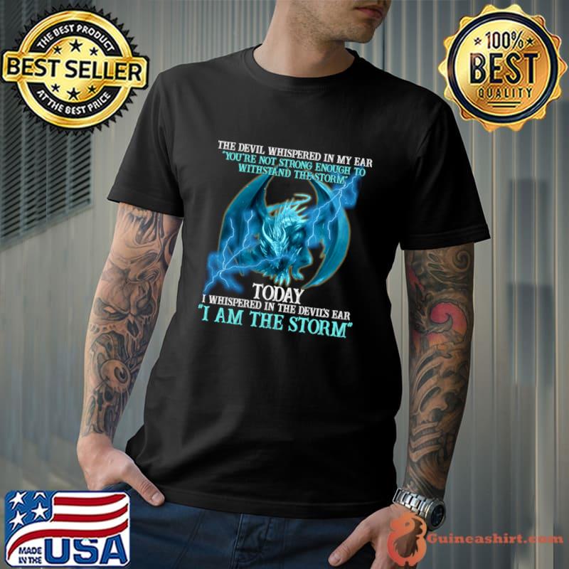 The Devil Whispered In My Ear Today Whispered In The Devil's The Storm Dragon T-Shirt Unisex