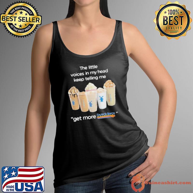 The little voices in my head keep telling me get more Dutch Bros s Tank Top