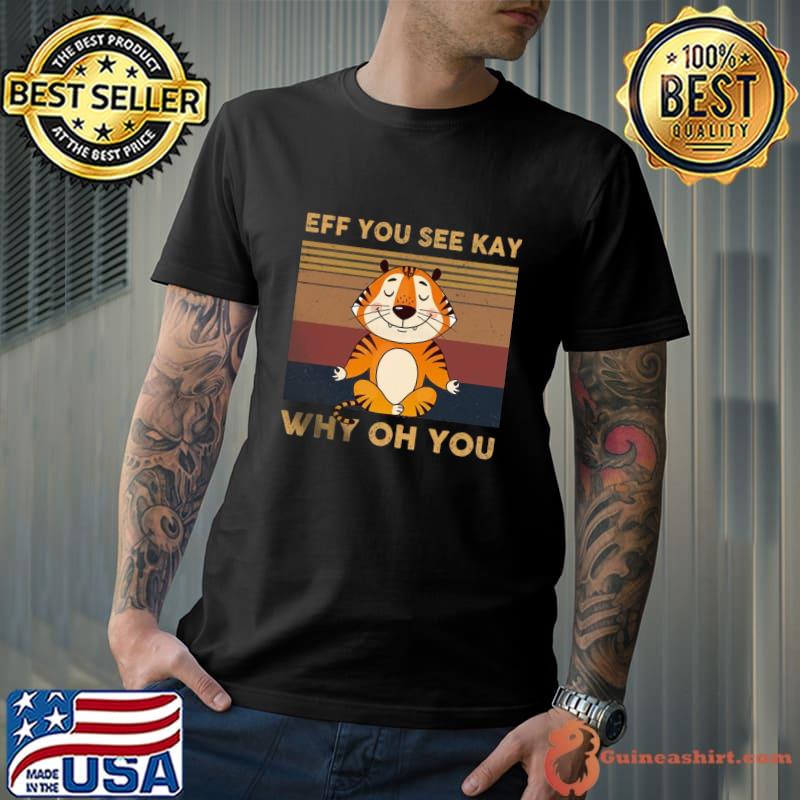 Tiger Eff You See Kay Who Oh You Vintage T-Shirt Unisex