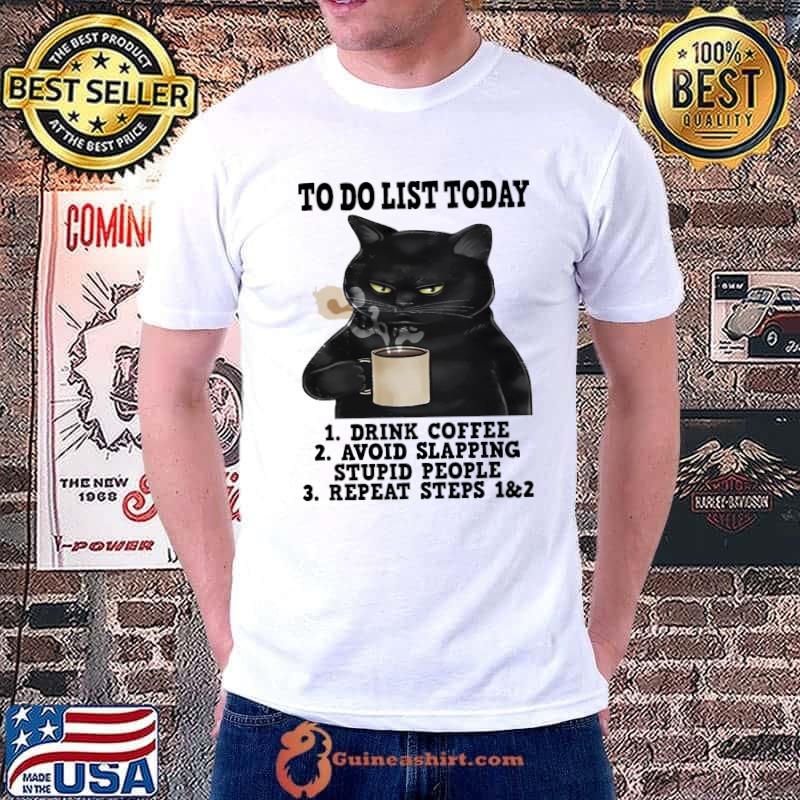 To Do List Today Drink Coffee Cat Drink Coffee AVoid Slapping shirt