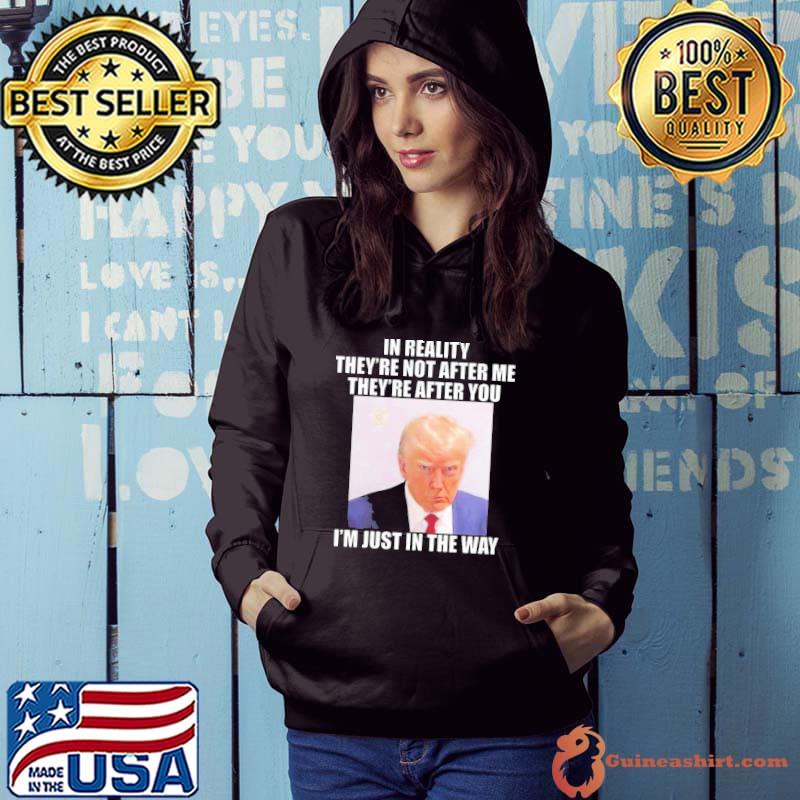 Trump Mugshot In Reality I’m Just In The Way Shirt Hoodie