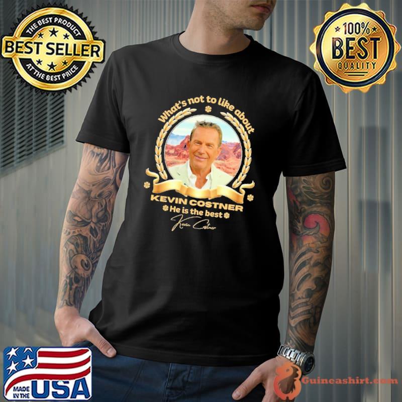What's not to like about Kevin Costner he is the best signature s Unisex