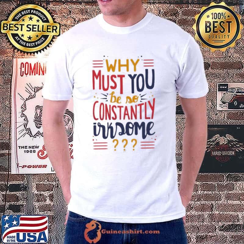 Why Must Be Constantly Irksome Schitts Creek Moira Rose Quote Shirt