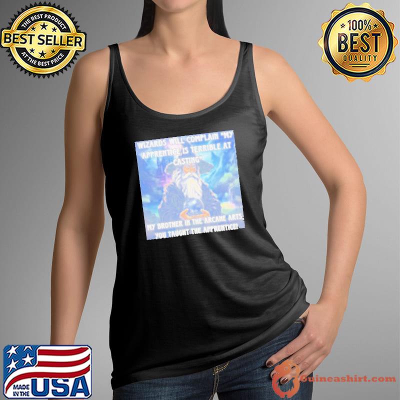 Wizards Will Complain My Apprentice Is Terrible At Casting my brother in the arcane arts you taught the apprentice s Tank Top