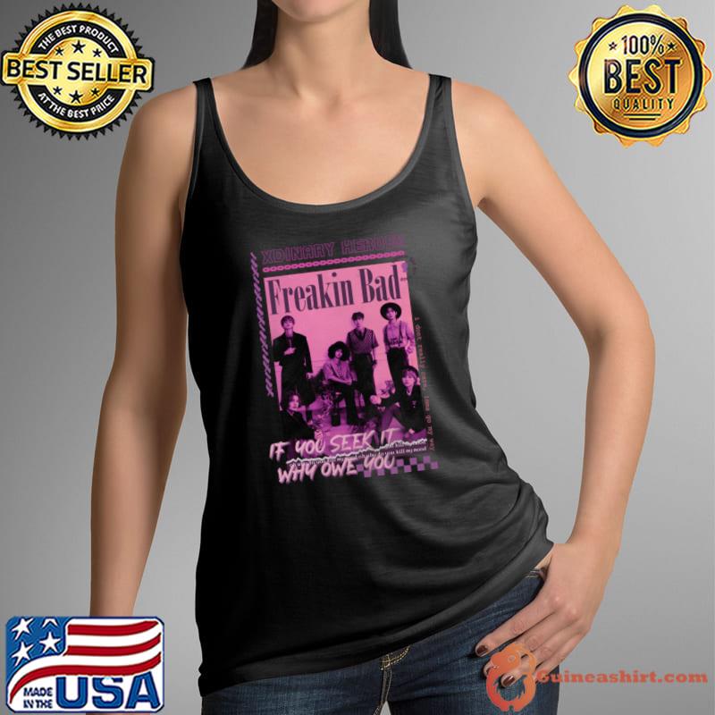 Xdinary heroes Freakin bad band if you seek it why owe you T-Shirt