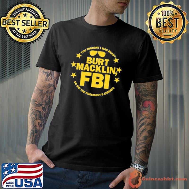 You Thought I Was Dead Burt Macklin FBI Shirt