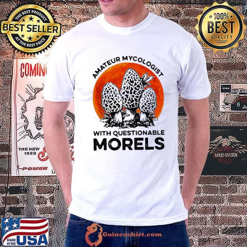 Amateur mycologist with questionable morels mushroom blood moon shirt