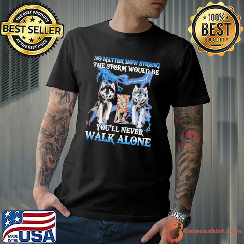 Autism no matter how strong the storm would be you’ll never walk alone shirt