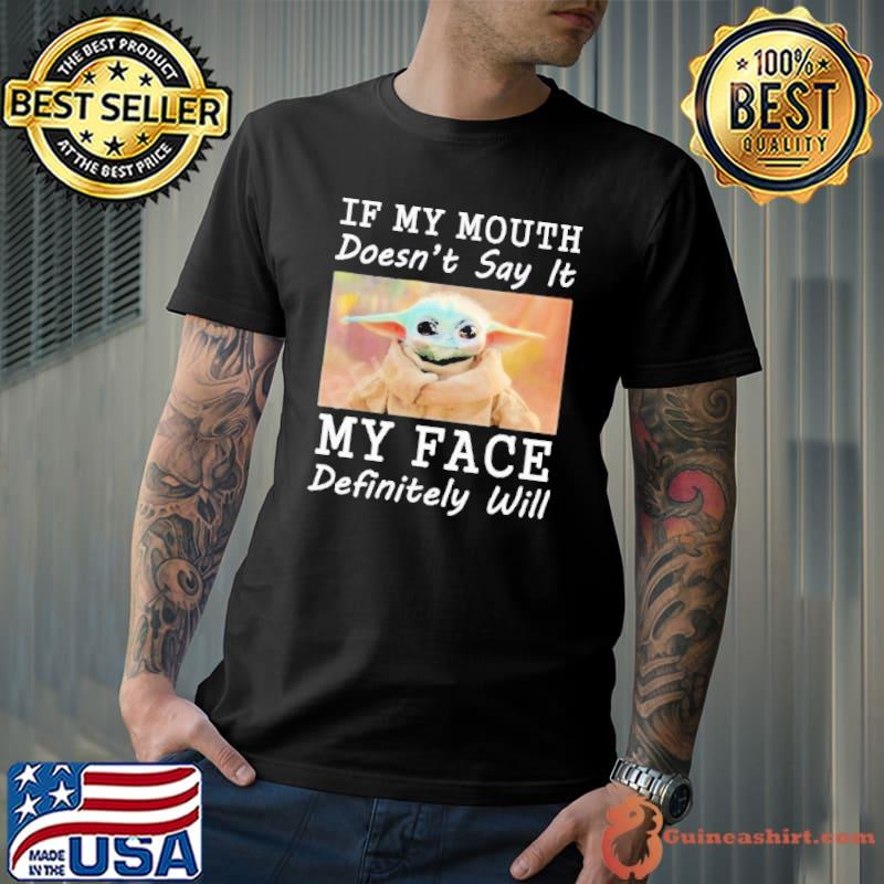 Baby Yoda If My Mouth Doesn’t Say It My Face Definitely Will Shirt