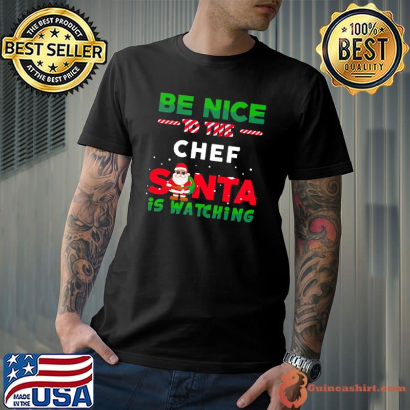 Be Nice To THe Chef Santa Is Watching Christmas Shirt