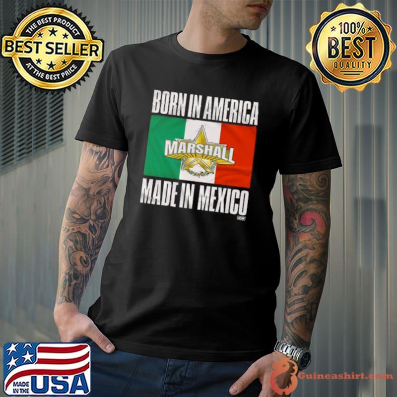 Born In America Marshall Made In Mexico Shirt