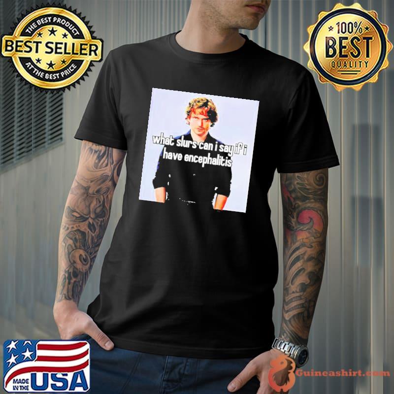 Cannibolas What Slurs Can I Say If I Have Encephalitis Shirt