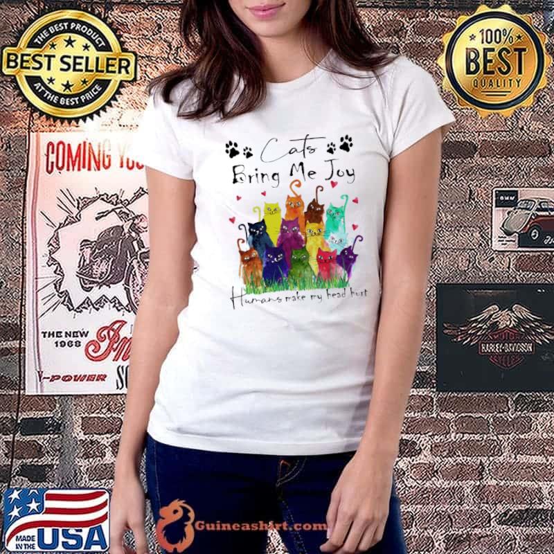 Cats Bring Me Joy Humans Make My Head Hurt Colors s Ladiestee
