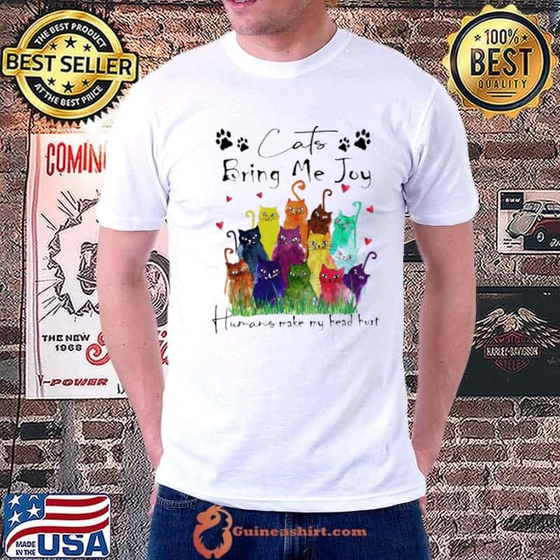 Cats Bring Me Joy Humans Make My Head Hurt Colors shirt