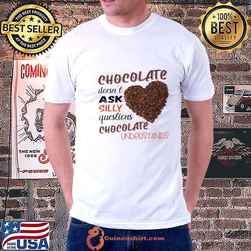 Chocolate Doesn't Ask Silly Questions Chocolate Understands T-Shirt