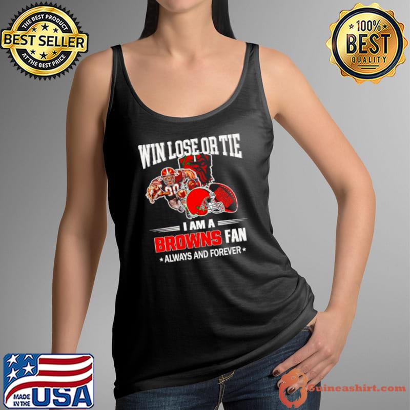 Cleveland Browns win lose or tie I am a Browns fan always and forever s Tank Top
