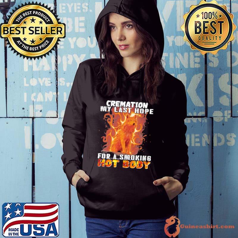 Cremation my last hope for a smoking hot body wolf fire s Hoodie