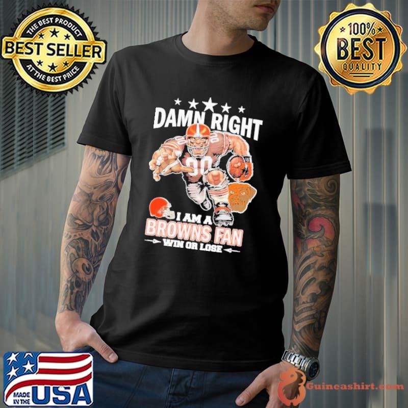 Damn Right I am a Browns fan win or lose shirt