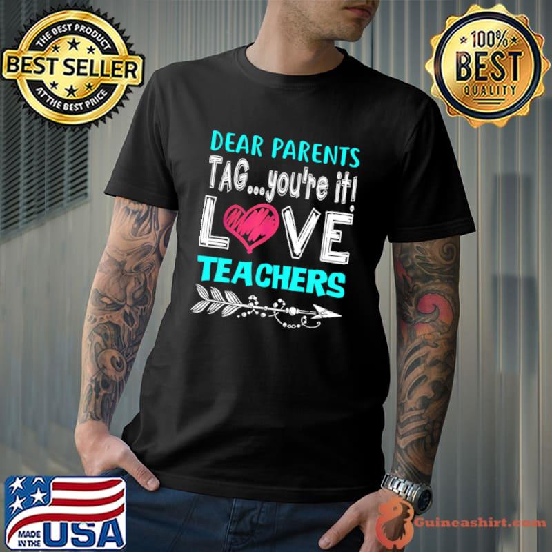 Dear Parents Tag You're It Love Teachers Last Day Of School T-Shirt