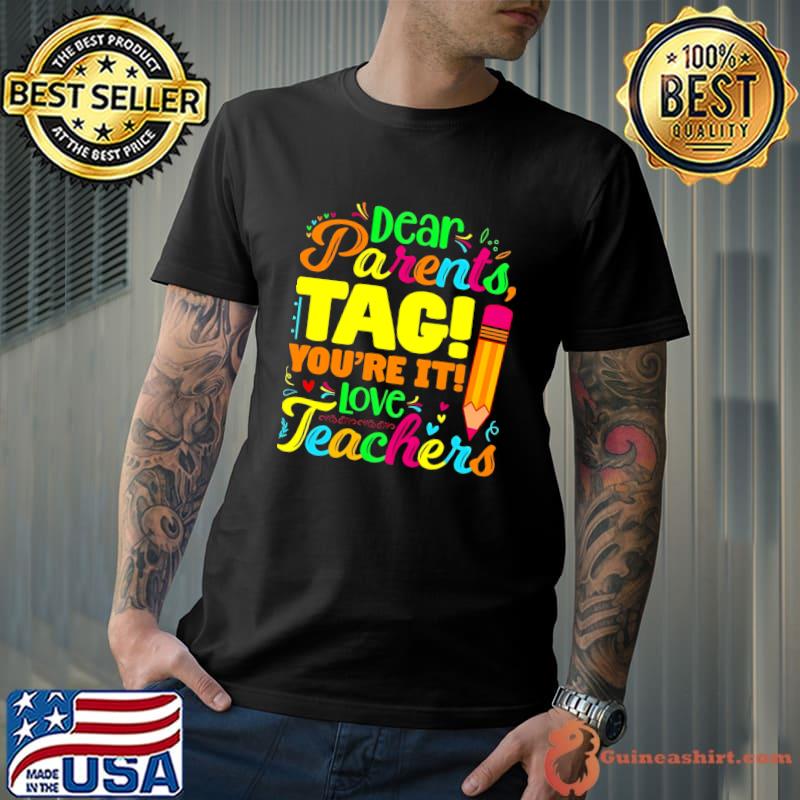 Dear Parents Tag Youre It Love Teachers Pencil T-Shirt