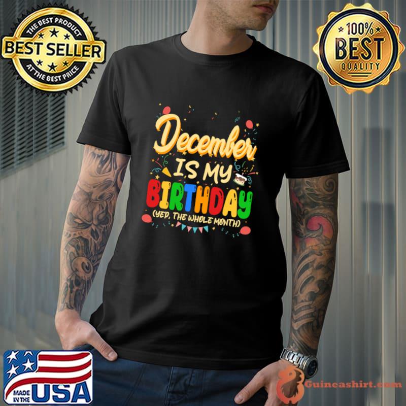 December Is My Birthday The Whole Month T-Shirt