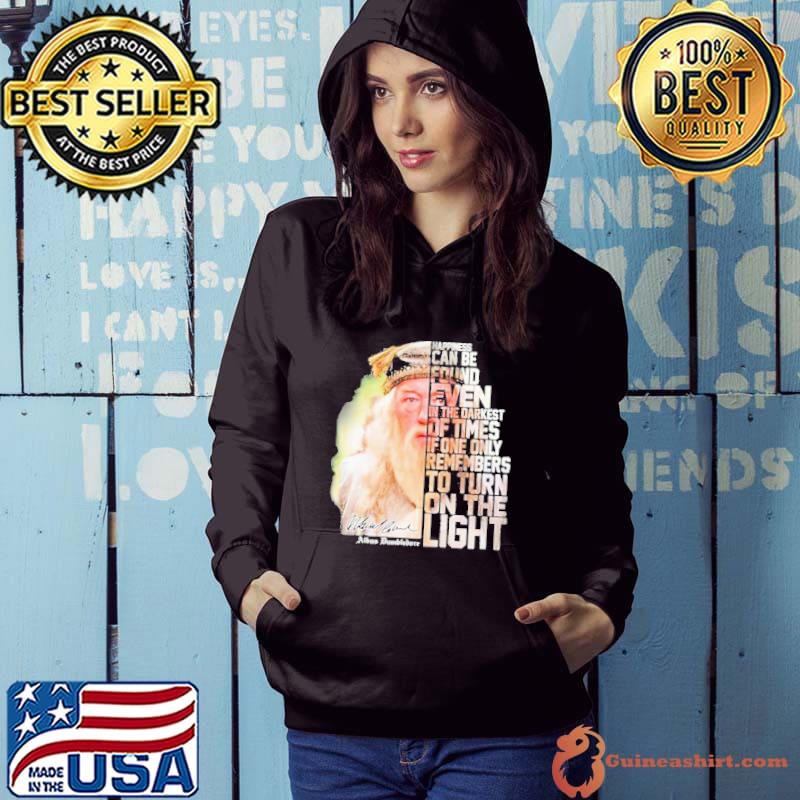 Dumbledore Happiness Can Be Found Even In The Darkest Of Times If One Only Remembers To Turn On The Light Shirt Hoodie