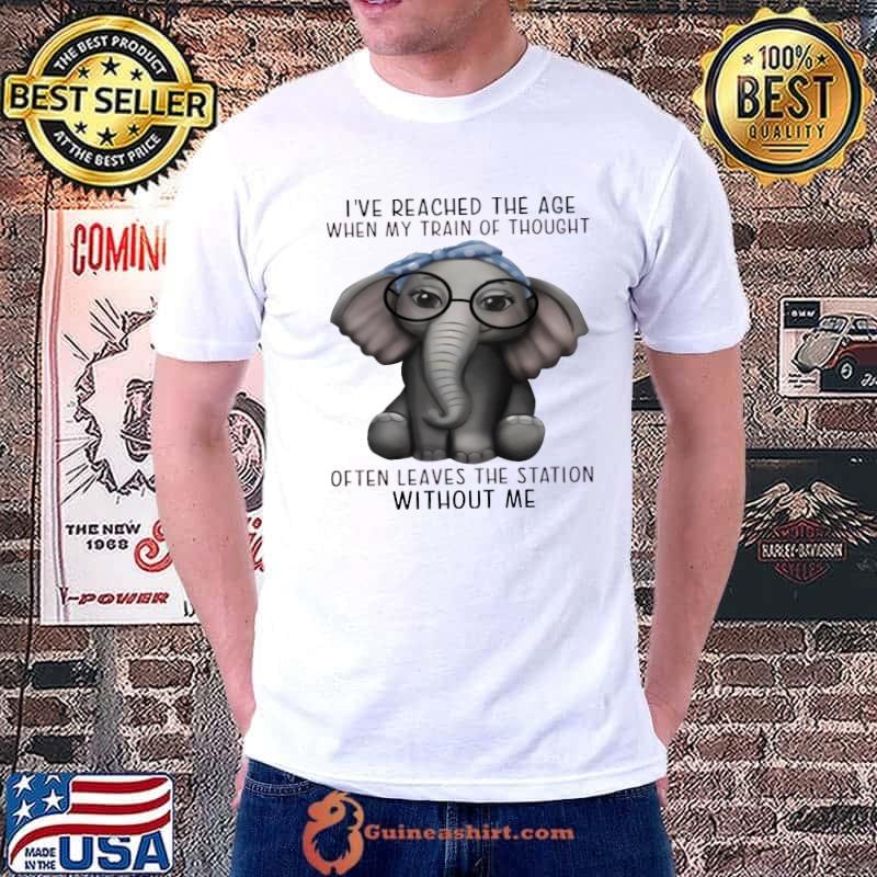 Elephant I've Reached The Age When My Train Of Thought Often Leaves The Station Without Me shirt