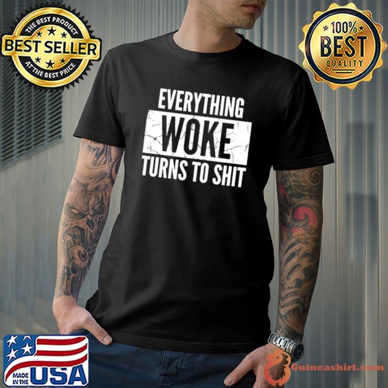 Everything woke turns to shit shirt
