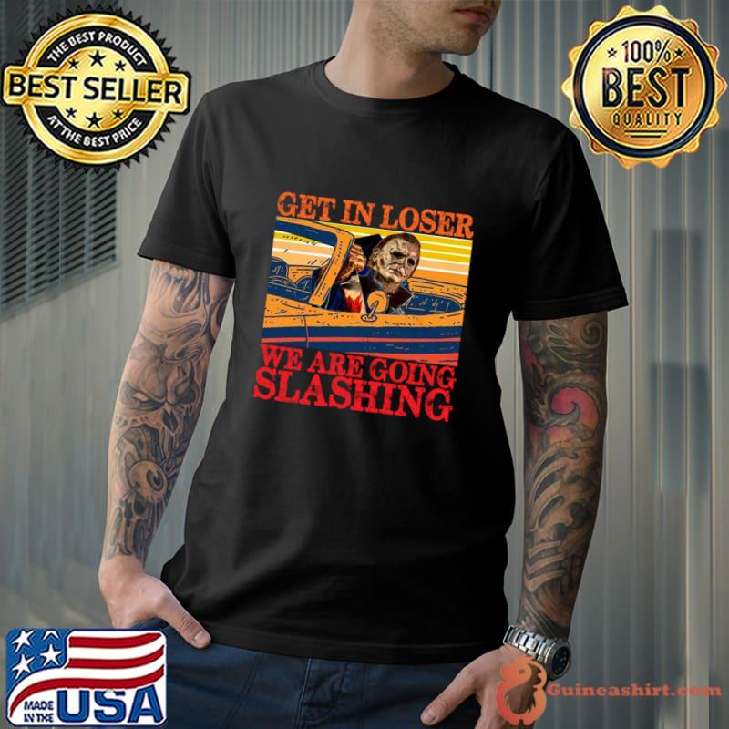 Get In Loser We Are Going Slashing Michael Myers Vintage halloween T-Shirt