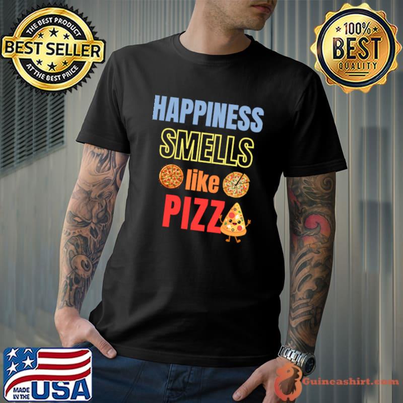 Happiness smells like pizza T-Shirt