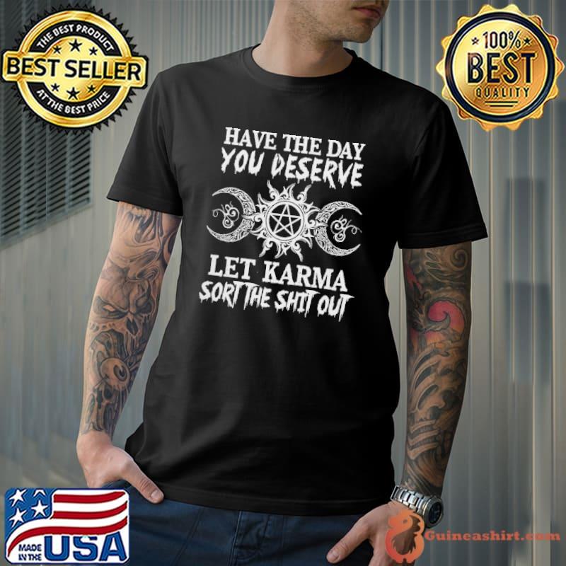 Have the day you deserve let karma sort the shit out moon shirt