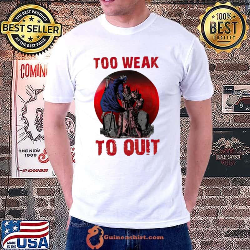 Horror too weak to quit shirt
