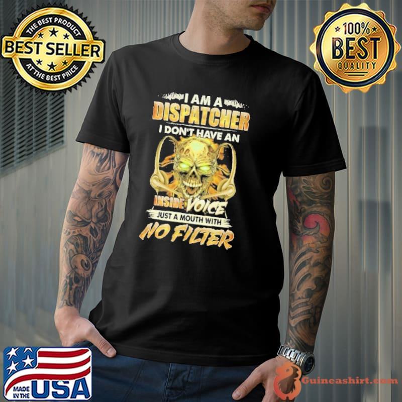 I am a Dispatcher I don't have an Inside Voice skull shirt
