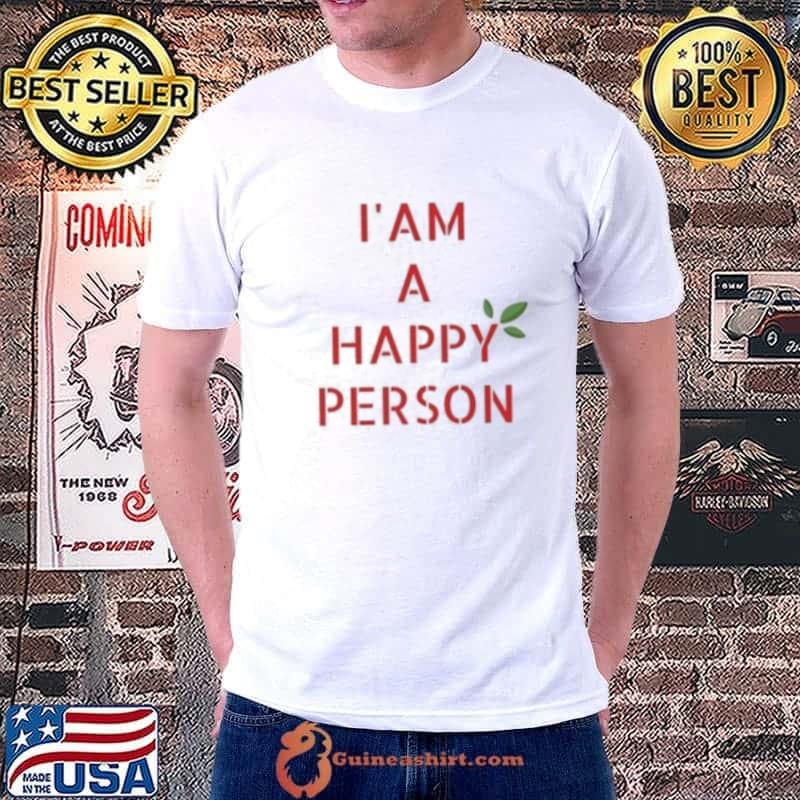 I am a happy person shirt
