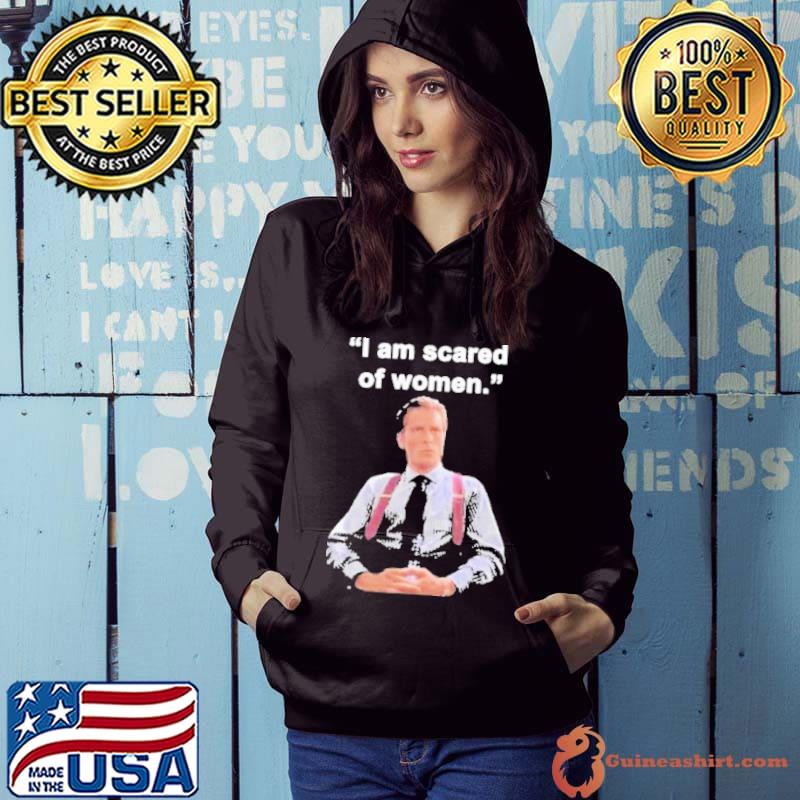 I Am Scared Of Woman Shirt Hoodie