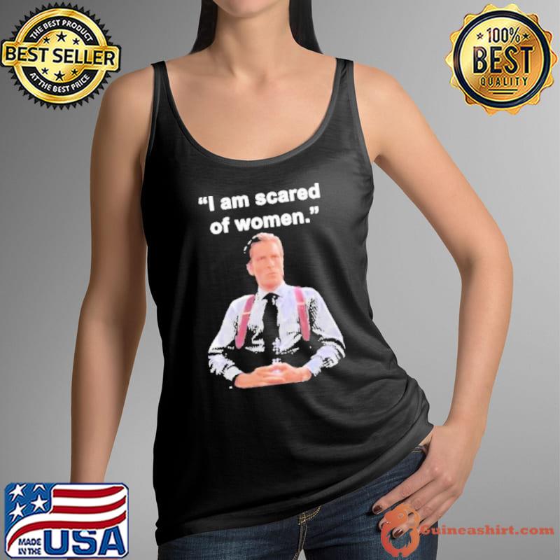 I Am Scared Of Woman Shirt Tank Top
