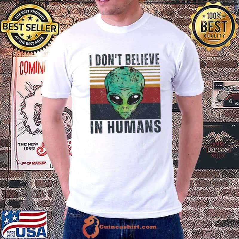 I Don't Believe In Humans Alien Vintage shirt
